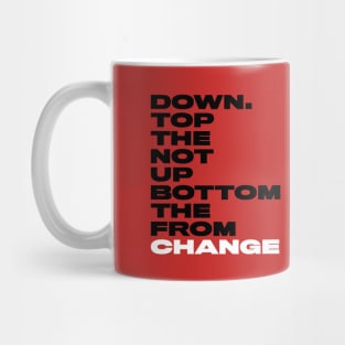 Change from the bottom up not the top down. Mug